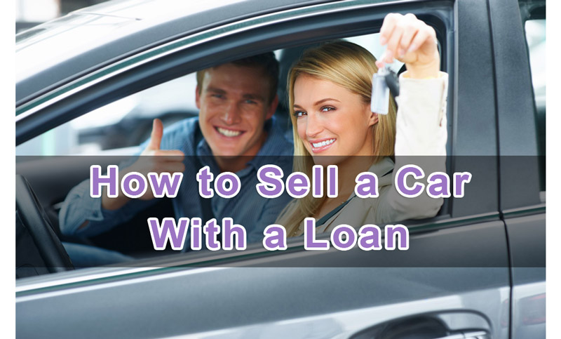 How To Sell A Car With A Loan: How to Sell Your Car When You Still Have a Loan